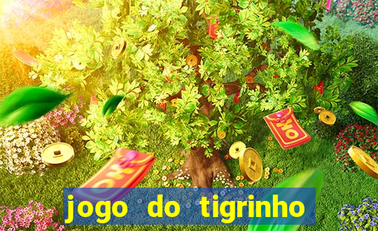 jogo do tigrinho ganha dinheiro de verdade